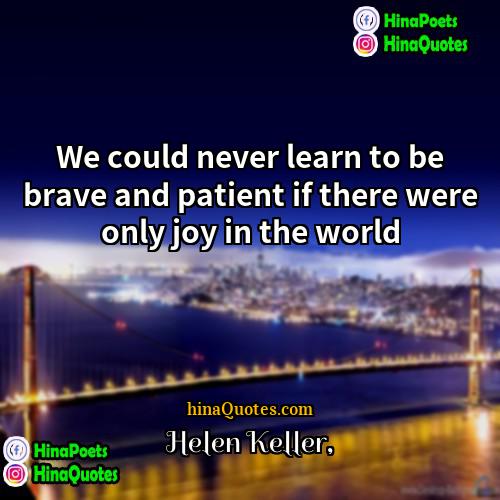 Helen Keller Quotes | We could never learn to be brave